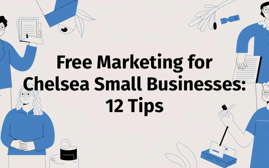 Free Marketing for Chelsea Small Business: 12 Tips (2025)